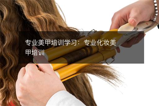 专业美甲培训学习：专业化妆美甲培训