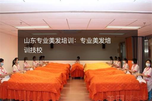 山东专业美发培训：专业美发培训技校