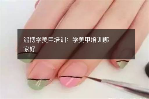 淄博学美甲培训：学美甲培训哪家好