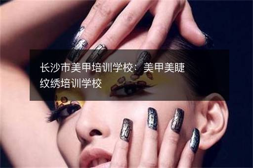 长沙市美甲培训学校：美甲美睫纹绣培训学校