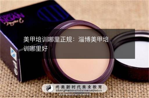 美甲培训哪里正规：淄博美甲培训哪里好