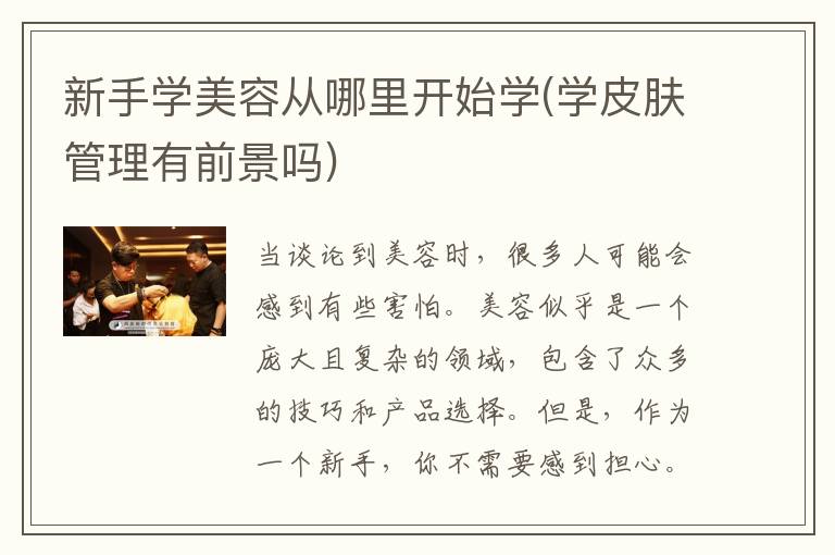 新手学美容从哪里开始学(学皮肤管理有前景吗)